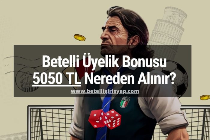 Betelli Üyelik Bonusu 5050 TL Nereden Alınır