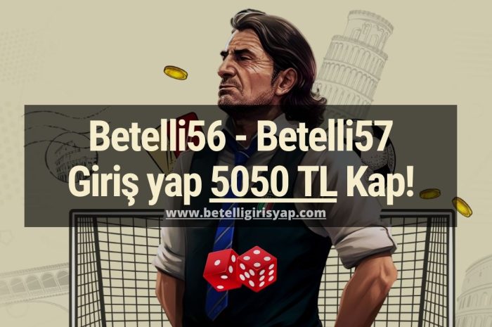 Betelli56 – Betelli57 Giriş yap 5050 TL Kap