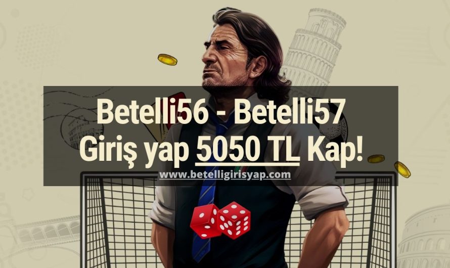 Betelli56 – Betelli57 Giriş yap 5050 TL Kap