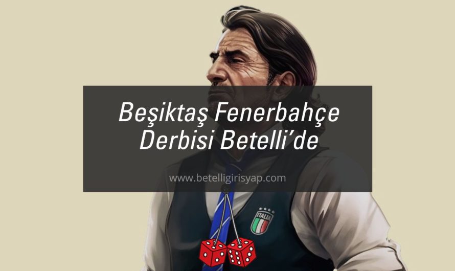 Beşiktaş Fenerbahçe Derbisi Betelli’de