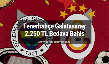 Fenerbahçe Galatasaray Derbi 2.250 TL Bedava Bahis