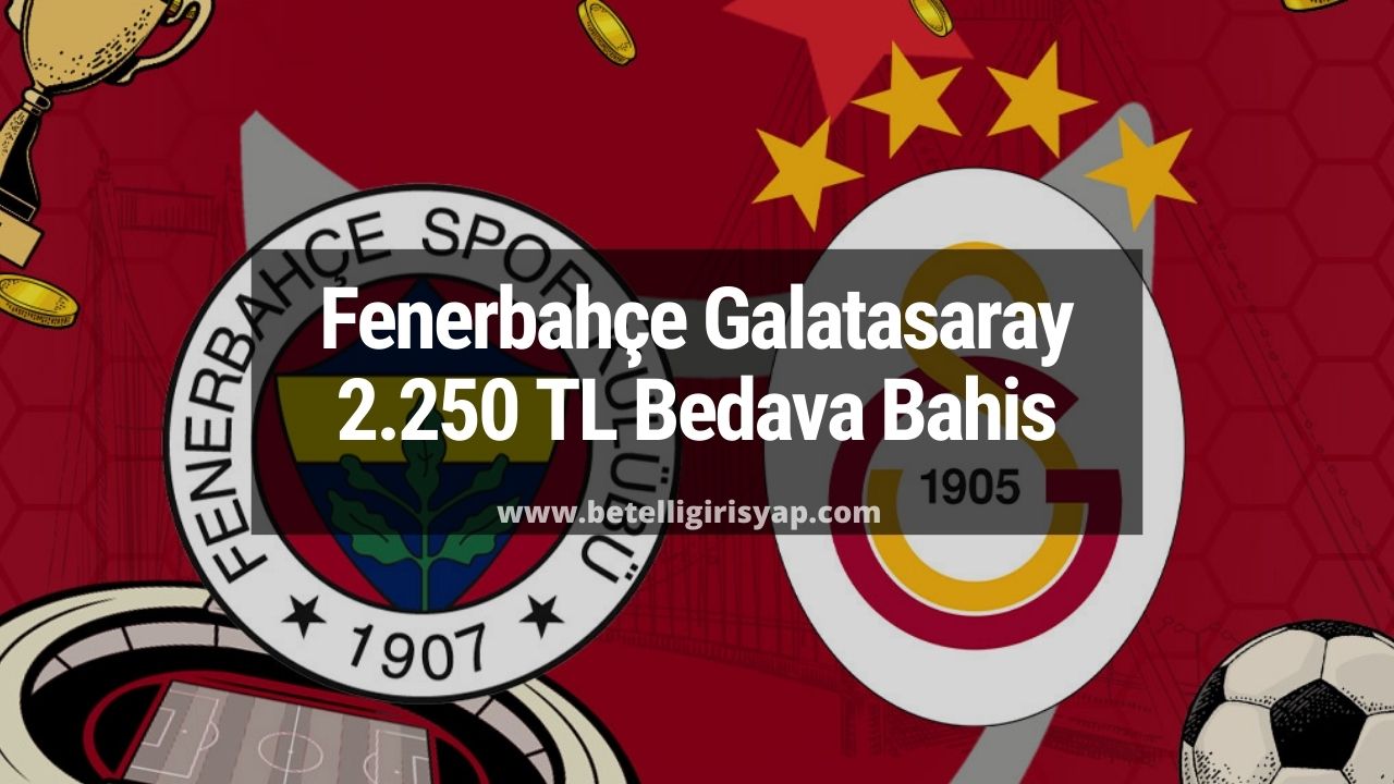 Fenerbahçe Galatasaray Derbi 2.250 TL Bedava Bahis