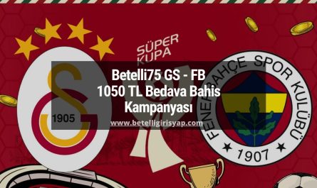 Betelli75 GS - FB 1050 TL Bedava Bahis Kampanyası