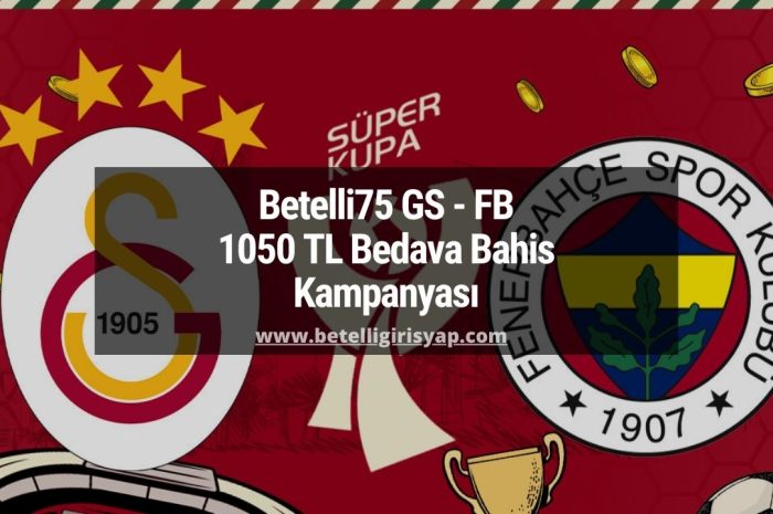 Betelli75 GS – FB 1050 TL Bedava Bahis Kampanyası